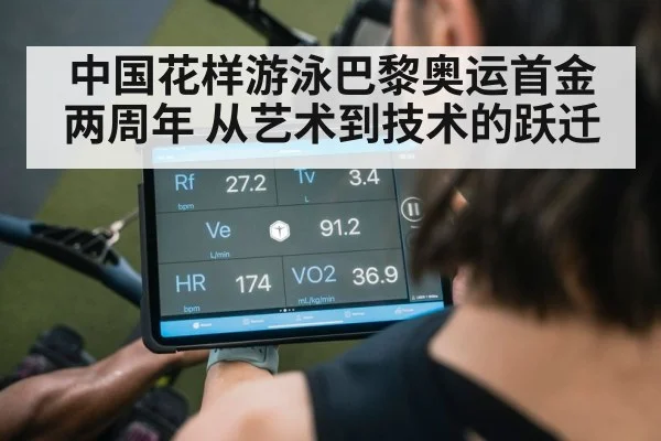 中国花样游泳巴黎奥运首金两周年 从艺术到技术的跃迁